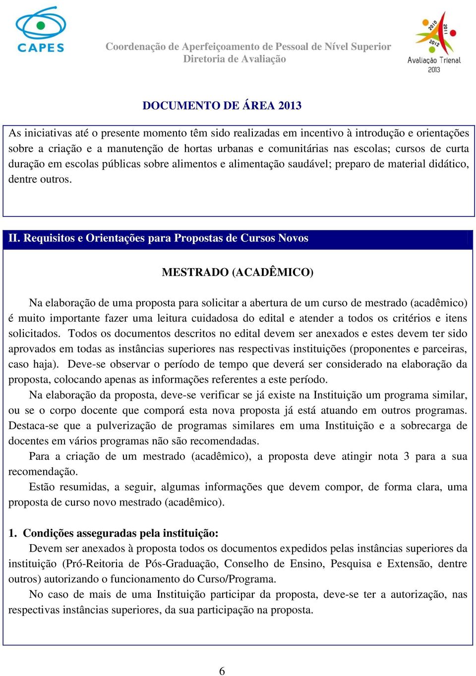 Requisitos e Orientações para Propostas de Cursos Novos MESTRADO (ACADÊMICO) Na elaboração de uma proposta para solicitar a abertura de um curso de mestrado (acadêmico) é muito importante fazer uma