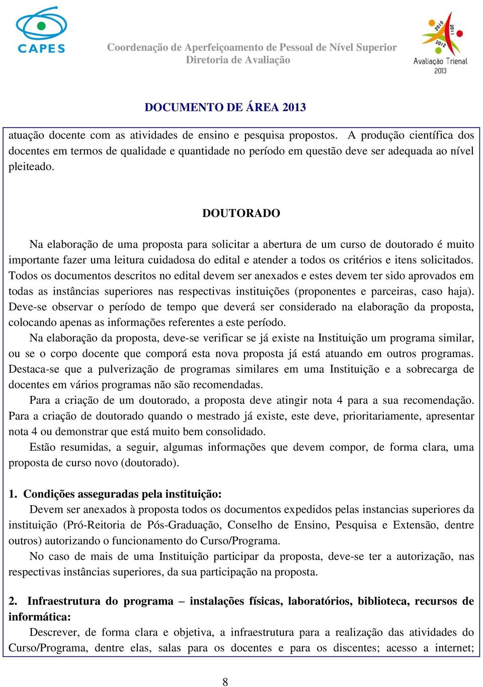 Todos os documentos descritos no edital devem ser anexados e estes devem ter sido aprovados em todas as instâncias superiores nas respectivas instituições (proponentes e parceiras, caso haja).