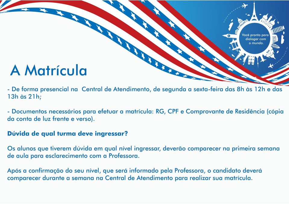 Os alunos que tiverem dúvida em qual nível ingressar, deverão comparecer na primeira semana de aula para esclarecimento com a Professora.