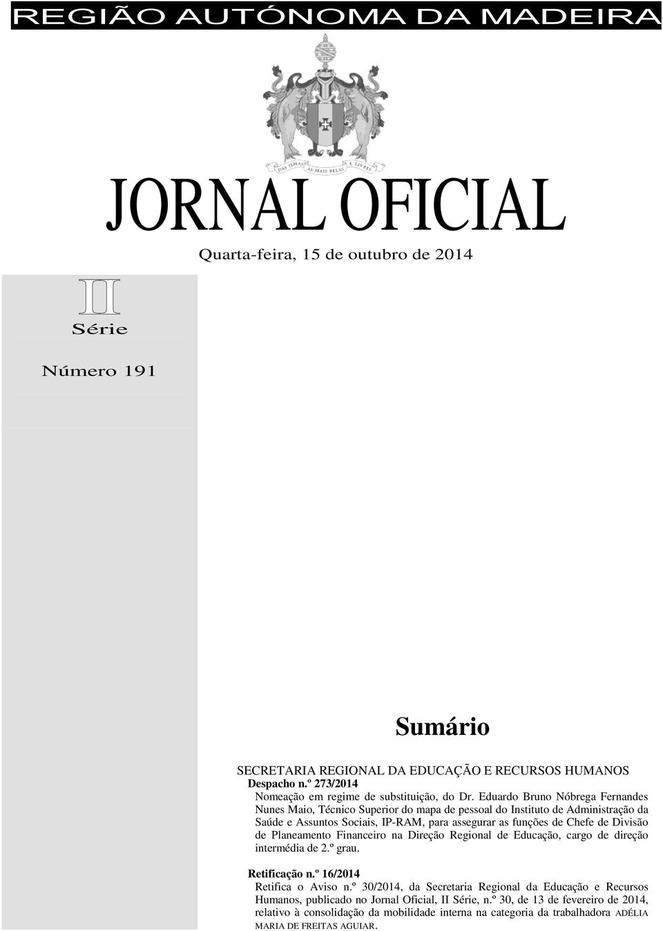 Eduardo Bruno Nóbrega Fernandes Nunes Maio, Técnico Superior do mapa de pessoal do Instituto de Administração da Saúde e Assuntos Sociais, IP-RAM, para assegurar as funções de Chefe de Divisão de