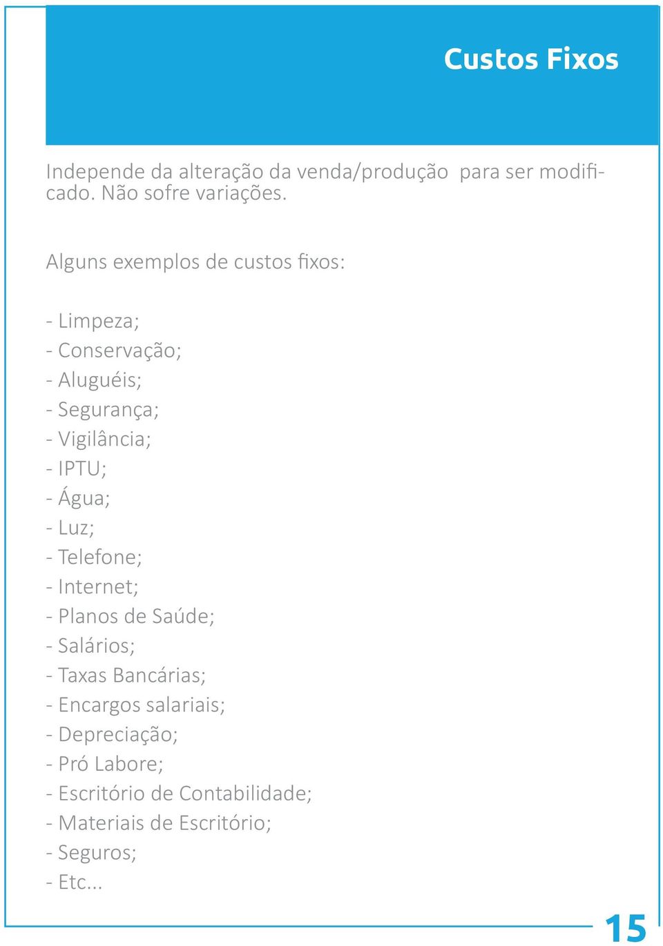 - Água; - Luz; - Telefone; - Internet; - Planos de Saúde; - Salários; - Taxas Bancárias; - Encargos