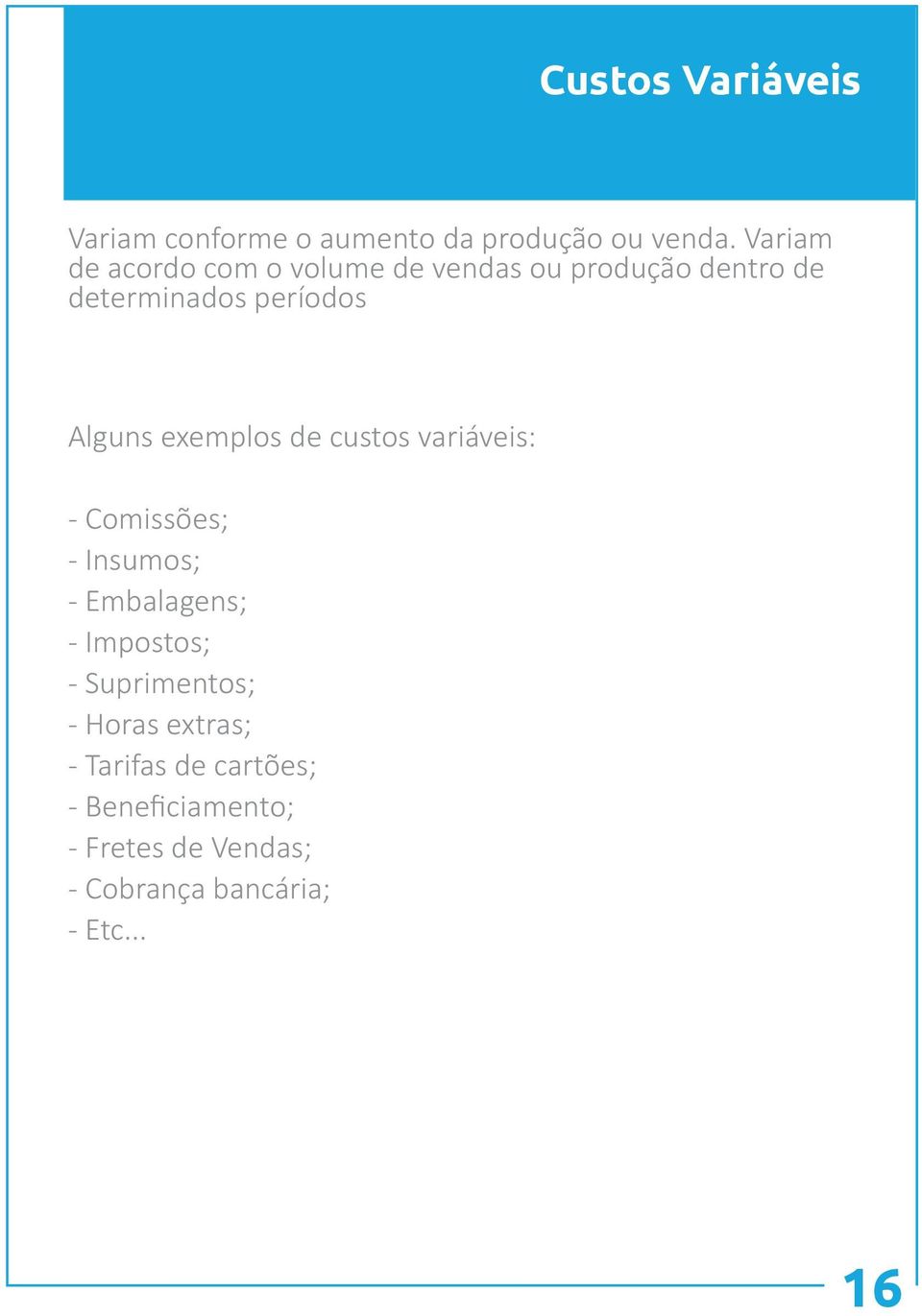 Alguns exemplos de custos variáveis: - Comissões; - Insumos; - Embalagens; - Impostos; -