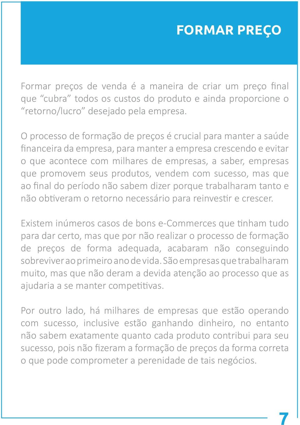 seus produtos, vendem com sucesso, mas que ao final do período não sabem dizer porque trabalharam tanto e não obtiveram o retorno necessário para reinvestir e crescer.