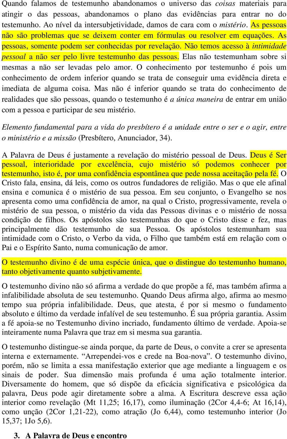 As pessoas, somente podem ser conhecidas por revelação. Não temos acesso à intimidade pessoal a não ser pelo livre testemunho das pessoas.