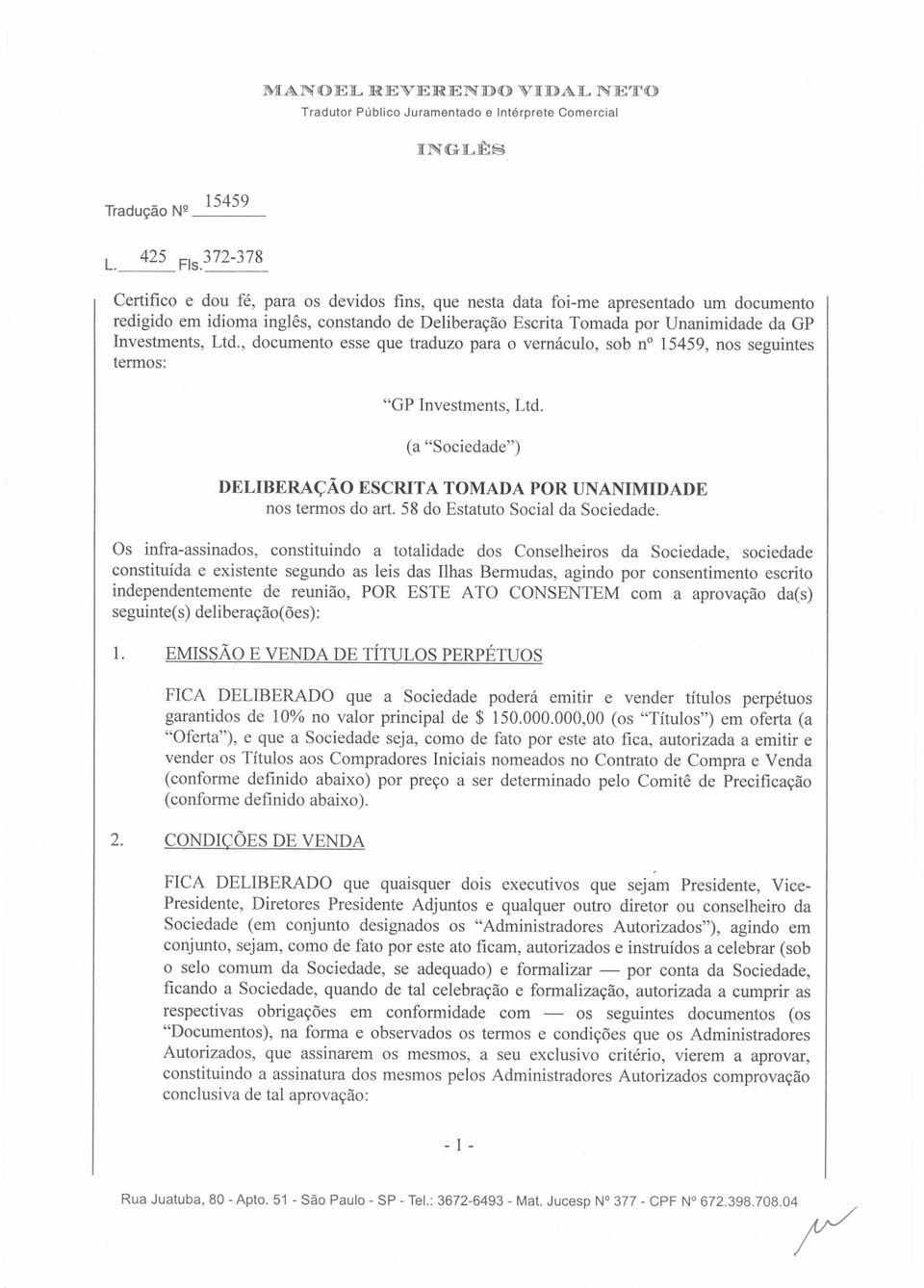 Ltd., documento esse que traduzo para 0 vermiculo, sob n 15459, nos seguintes termos: "GP Investments, Ltd. (a "Sociedade") DELIBERAC;XO ESCRIT A TOMADA POR UNANIMIDADE nos termos do art.