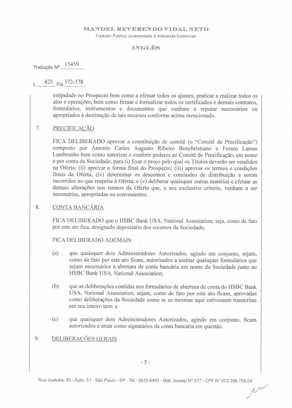 instrumentos e documentos que venham a reputar necessarios ou apropriados it.destinayao de tais recursos conforme acima mencionado. 7.