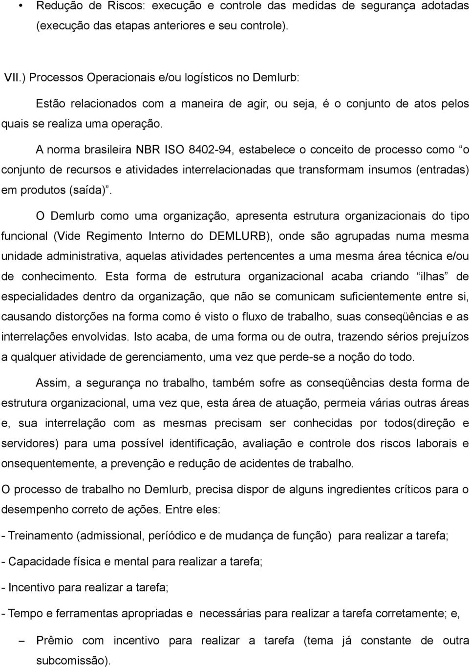 A norma brasileira NBR ISO 8402-94, estabelece o conceito de processo como o conjunto de recursos e atividades interrelacionadas que transformam insumos (entradas) em produtos (saída).