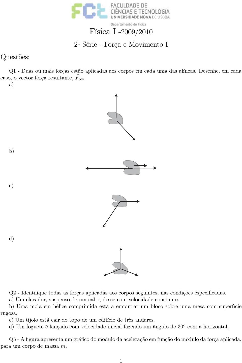 a) Um elevador, suspenso de um cabo, desce com velocidade constante. b)umamolaemhélicecomprimidaestáaempurrar um bloco sobre uma mesa com superfície rugosa.