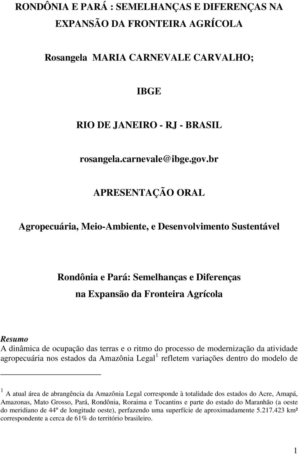 o ritmo do processo de modernização da atividade agropecuária nos estados da Amazônia Legal 1 refletem variações dentro do modelo de 1 A atual área de abrangência da Amazônia Legal corresponde à