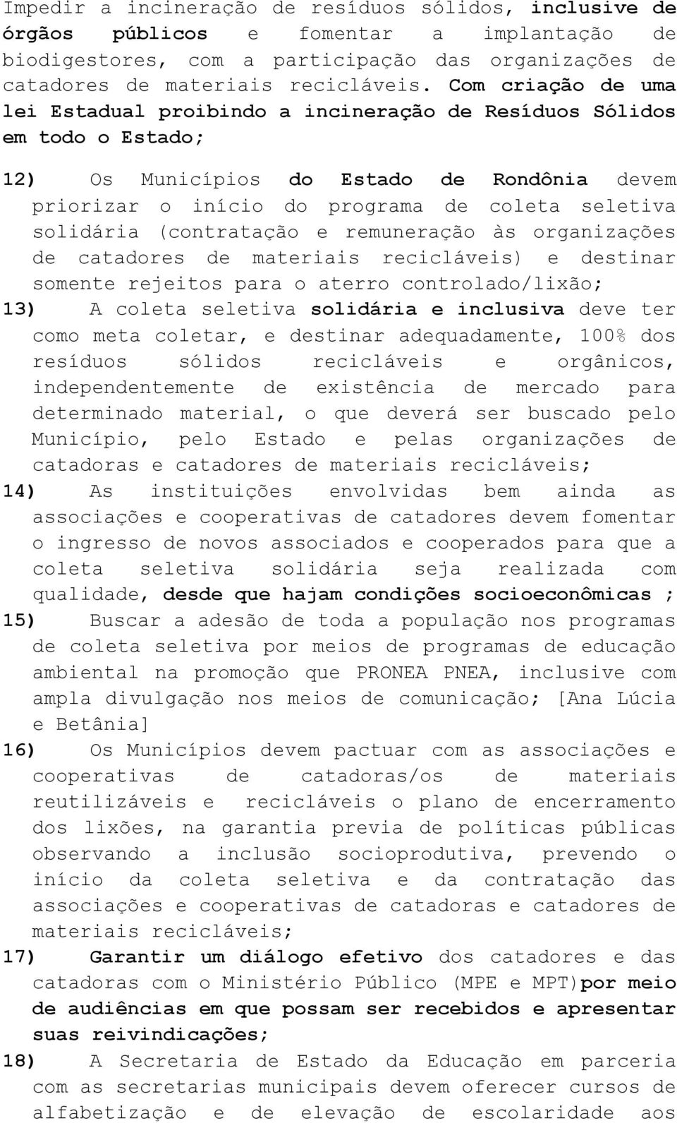 (contratação e remuneração às organizações de catadores de materiais recicláveis) e destinar somente rejeitos para o aterro controlado/lixão; 13) A coleta seletiva solidária e inclusiva deve ter como