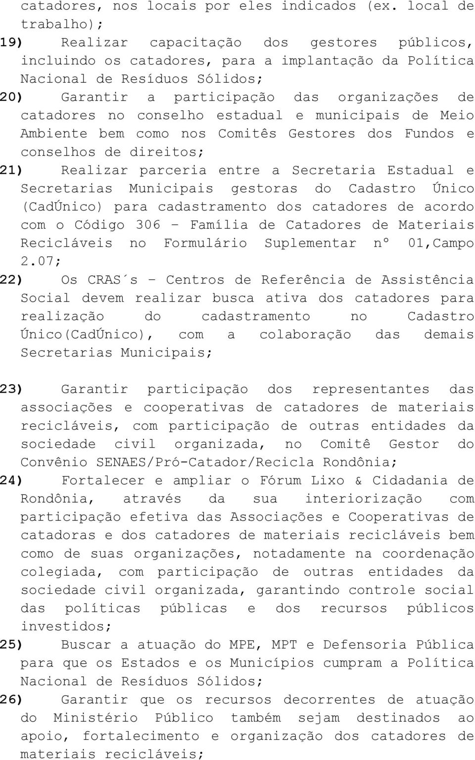 estadual e municipais de Meio Ambiente bem como nos Comitês Gestores dos Fundos e conselhos de direitos; 21) Realizar parceria entre a Secretaria Estadual e Secretarias Municipais gestoras do