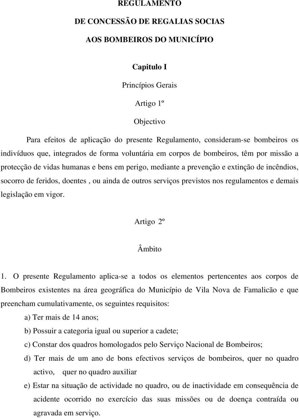 doentes, ou ainda de outros serviços previstos nos regulamentos e demais legislação em vigor. Artigo 2º Âmbito 1.