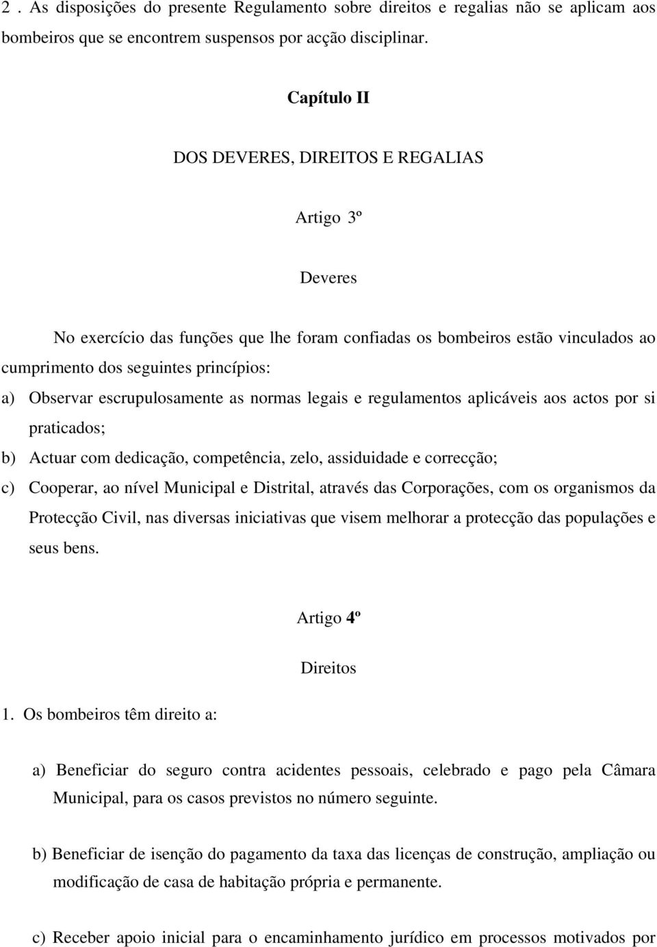 escrupulosamente as normas legais e regulamentos aplicáveis aos actos por si praticados; b) Actuar com dedicação, competência, zelo, assiduidade e correcção; c) Cooperar, ao nível Municipal e