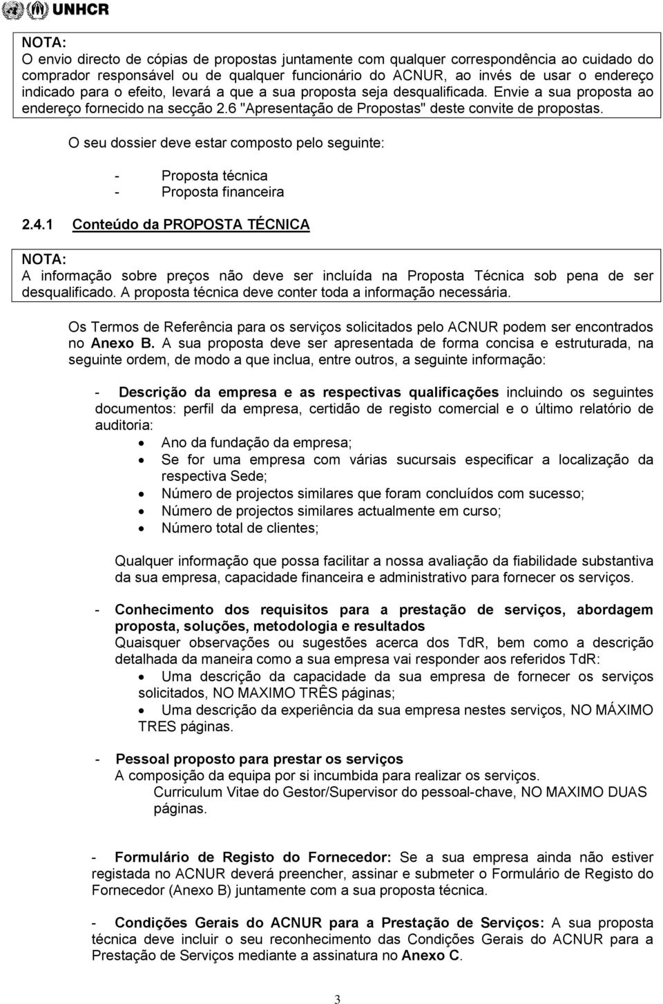 O seu dossier deve estar composto pelo seguinte: - Proposta técnica - Proposta financeira 2.4.