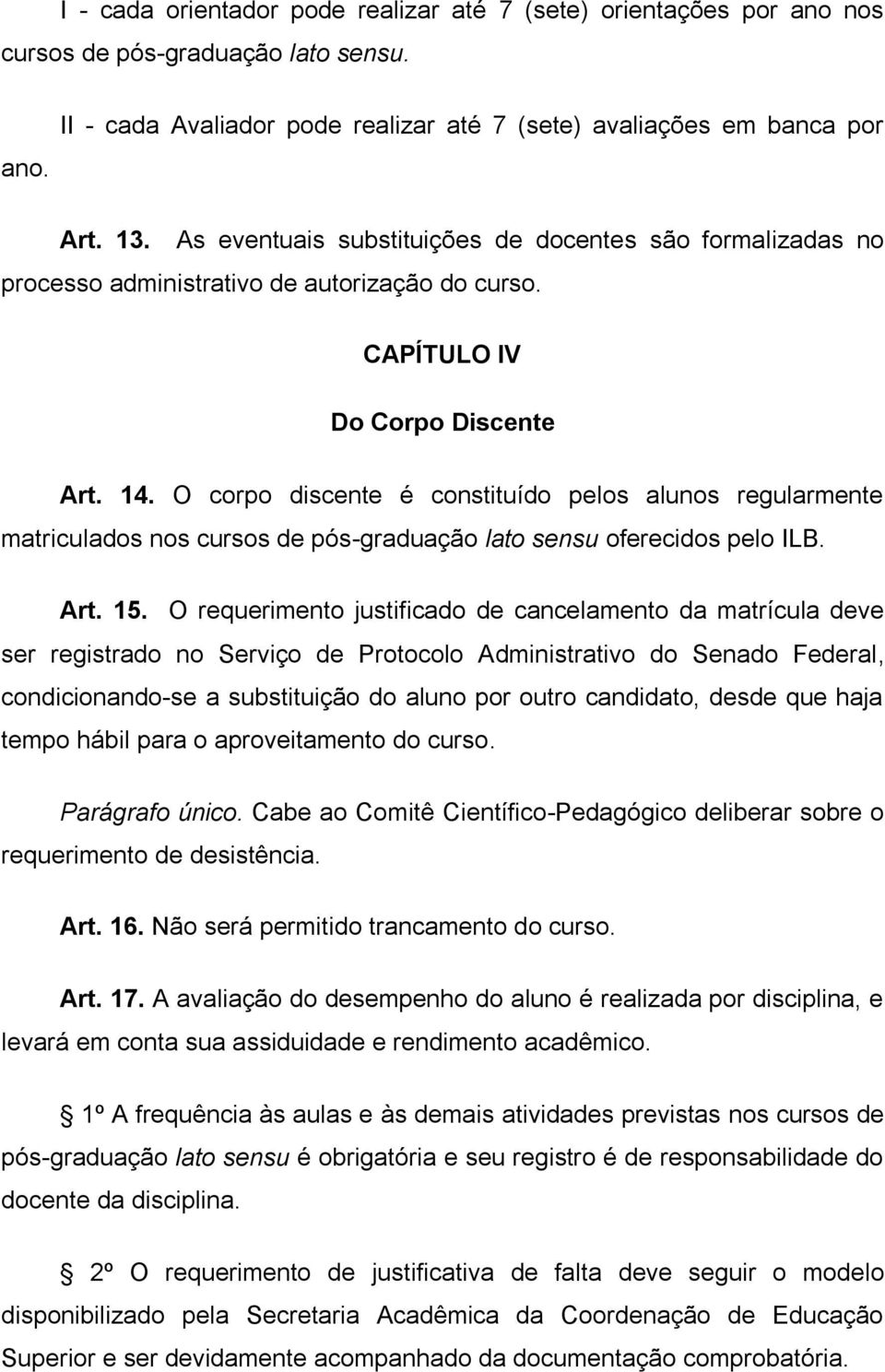 O corpo discente é constituído pelos alunos regularmente matriculados nos cursos de pós-graduação lato sensu oferecidos pelo ILB. Art. 15.