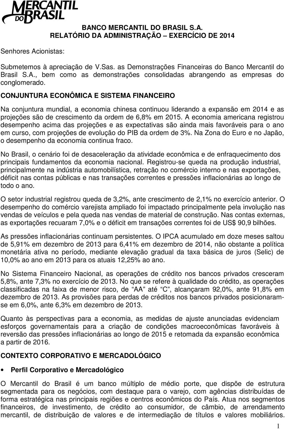 A economia americana registrou desempenho acima das projeções e as expectativas são ainda mais favoráveis para o ano em curso, com projeções de evolução do PIB da ordem de 3%.