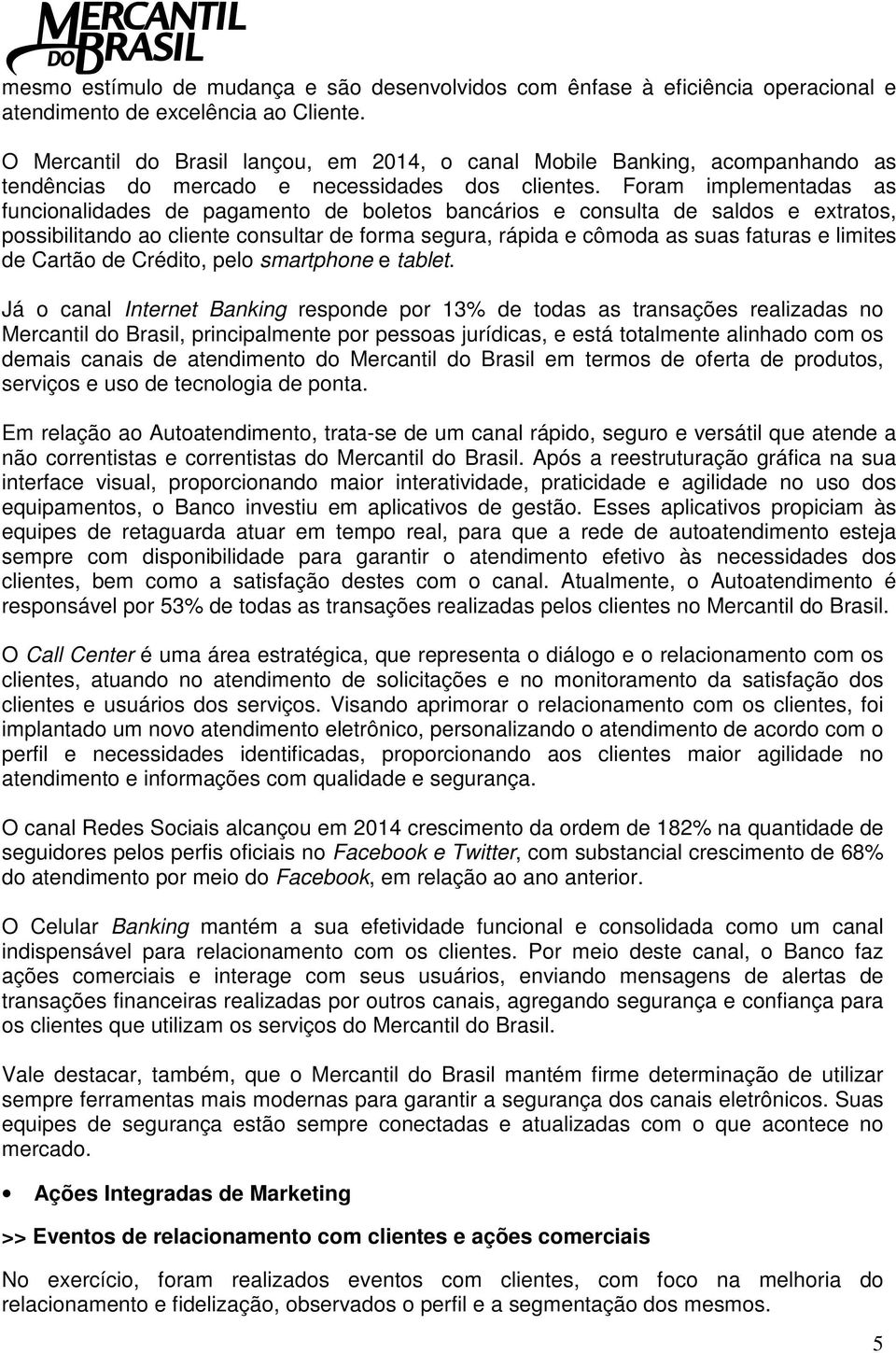 Foram implementadas as funcionalidades de pagamento de boletos bancários e consulta de saldos e extratos, possibilitando ao cliente consultar de forma segura, rápida e cômoda as suas faturas e