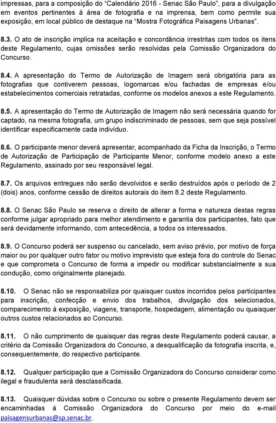 O ato de inscrição implica na aceitação e concordância irrestritas com todos os itens deste Regulamento, cujas omissões serão resolvidas pela Comissão Organizadora do Concurso. 8.4.