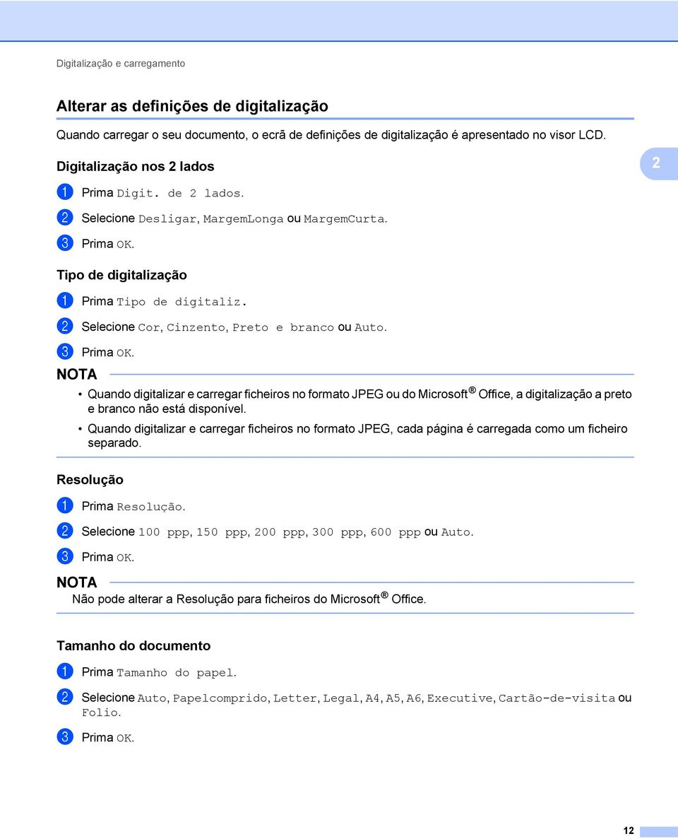 2 Selecione Cor, Cinzento, Preto e branco ou Auto. 3 Prima OK. Quando digitalizar e carregar ficheiros no formato JPEG ou do Microsoft Office, a digitalização a preto e branco não está disponível.