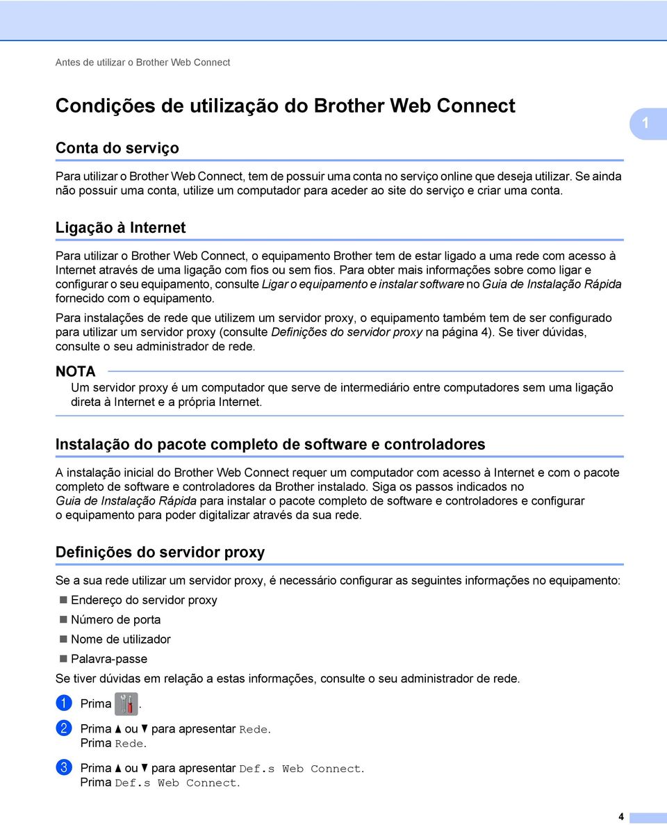 Ligação à Internet 1 Para utilizar o Brother Web Connect, o equipamento Brother tem de estar ligado a uma rede com acesso à Internet através de uma ligação com fios ou sem fios.
