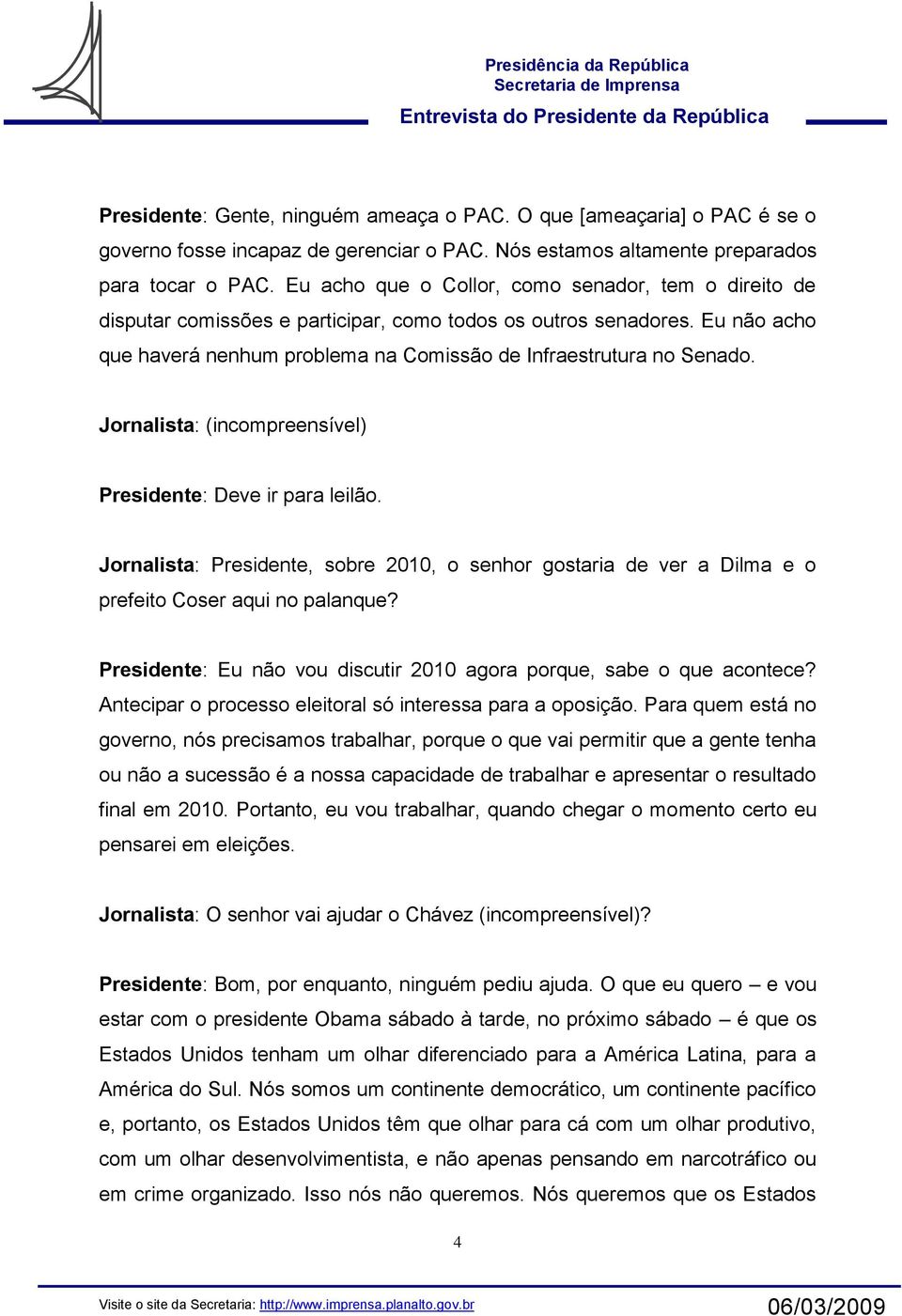 Presidente: Deve ir para leilão. Jornalista: Presidente, sobre 2010, o senhor gostaria de ver a Dilma e o prefeito Coser aqui no palanque?