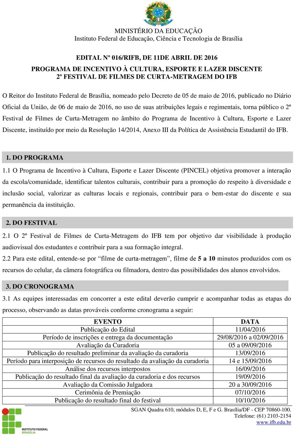 Curta-Metragem no âmbito do Programa de Incentivo à Cultura, Esporte e Lazer Discente, instituído por meio da Resolução 14/2014, Anexo III da Política de Assistência Estudantil do IFB. 1. DO PROGRAMA 1.