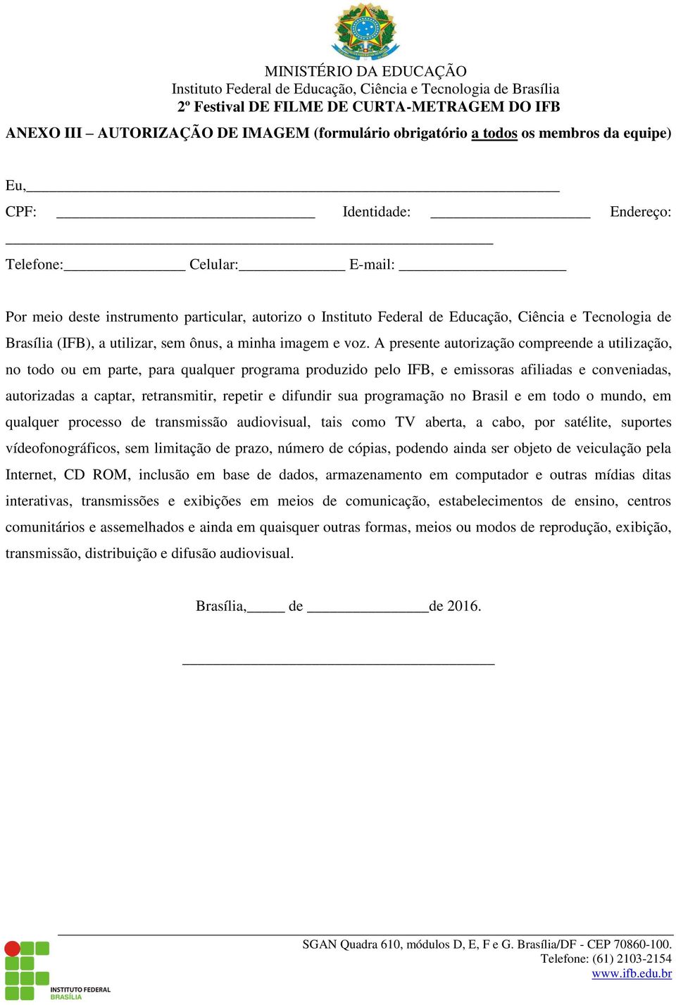 A presente autorização compreende a utilização, no todo ou em parte, para qualquer programa produzido pelo IFB, e emissoras afiliadas e conveniadas, autorizadas a captar, retransmitir, repetir e