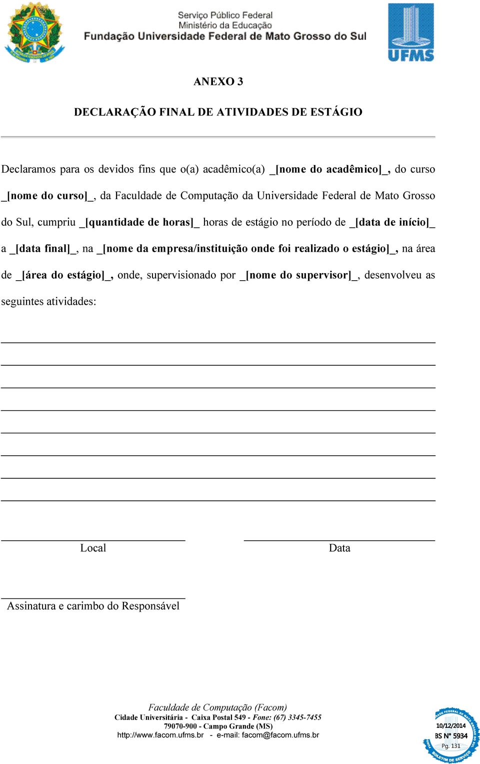 no período de _[data de início]_ a _[data final]_, na _[nome da empresa/instituição onde foi realizado o estágio]_, na área de _[área do