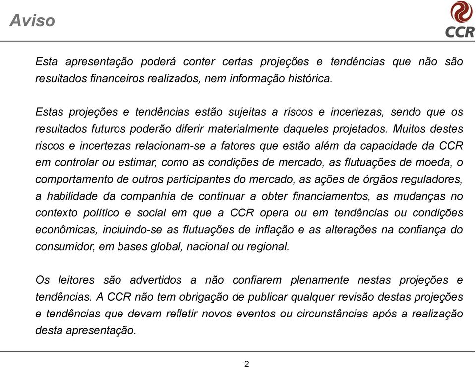 Muitos destes riscos e incertezas relacionam-se a fatores que estão além da capacidade da CCR em controlar ou estimar, como as condições de mercado, as flutuações de moeda, o comportamento de outros