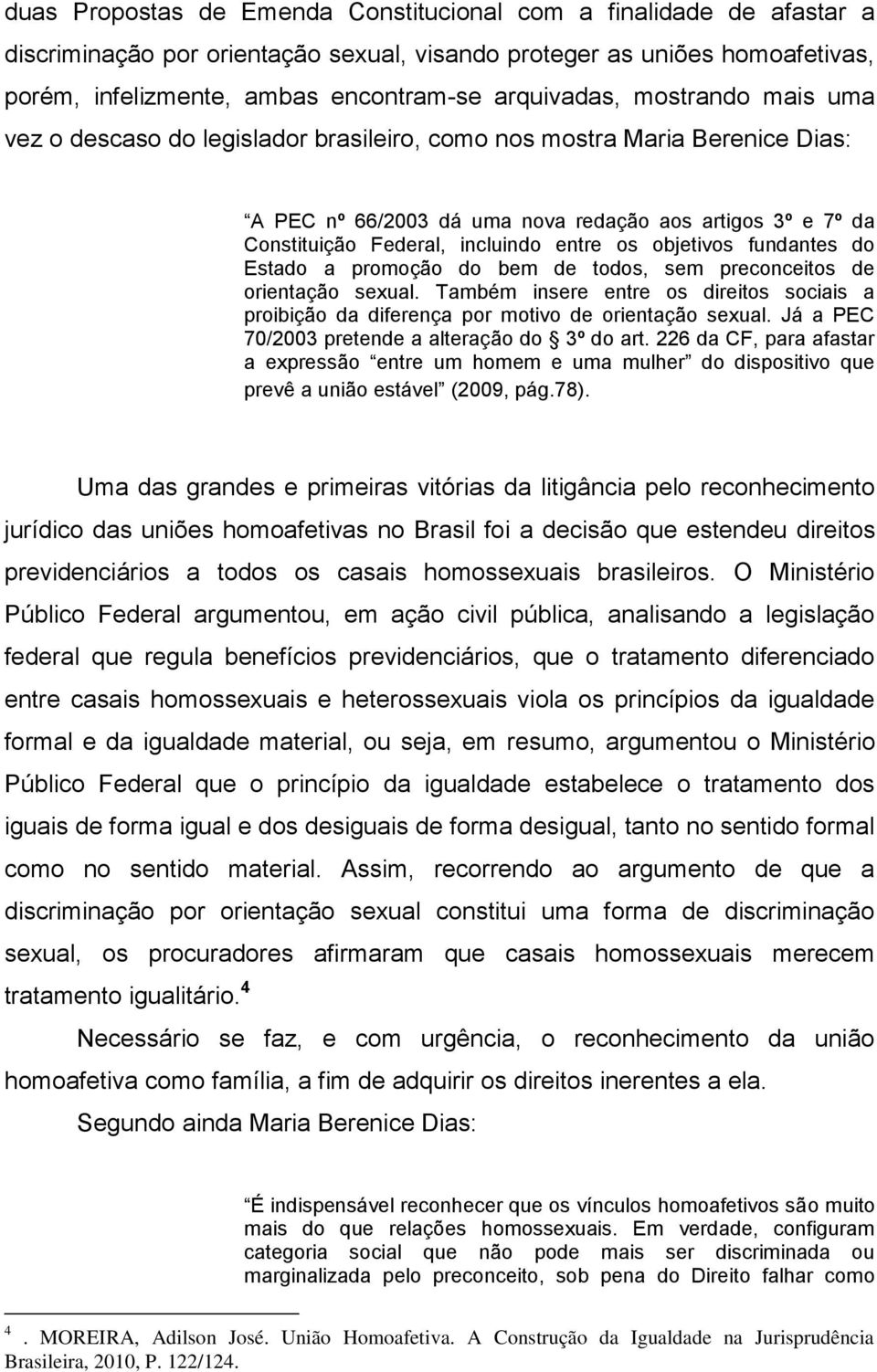 objetivos fundantes do Estado a promoção do bem de todos, sem preconceitos de orientação sexual. Também insere entre os direitos sociais a proibição da diferença por motivo de orientação sexual.