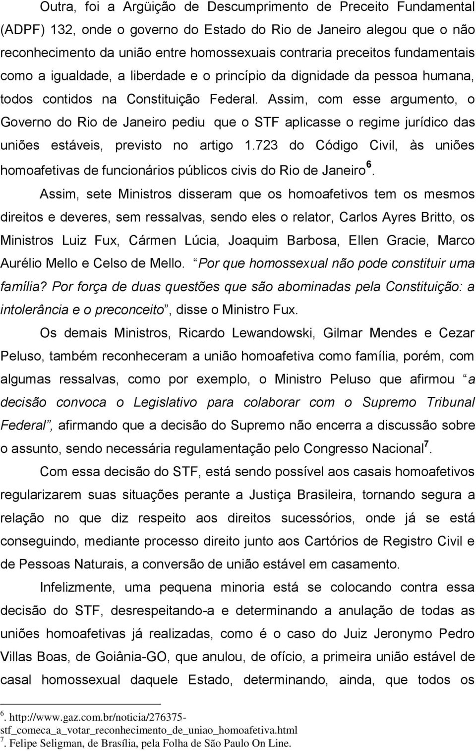 Assim, com esse argumento, o Governo do Rio de Janeiro pediu que o STF aplicasse o regime jurídico das uniões estáveis, previsto no artigo 1.