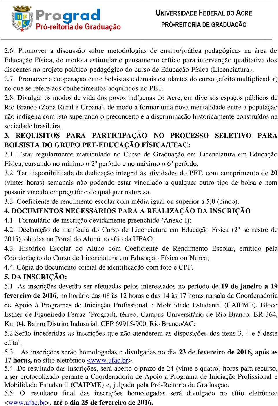 Promover a cooperação entre bolsistas e demais estudantes do curso (efeito multiplicador) no que se refere aos conhecimentos adquiridos no PET. 2.8.