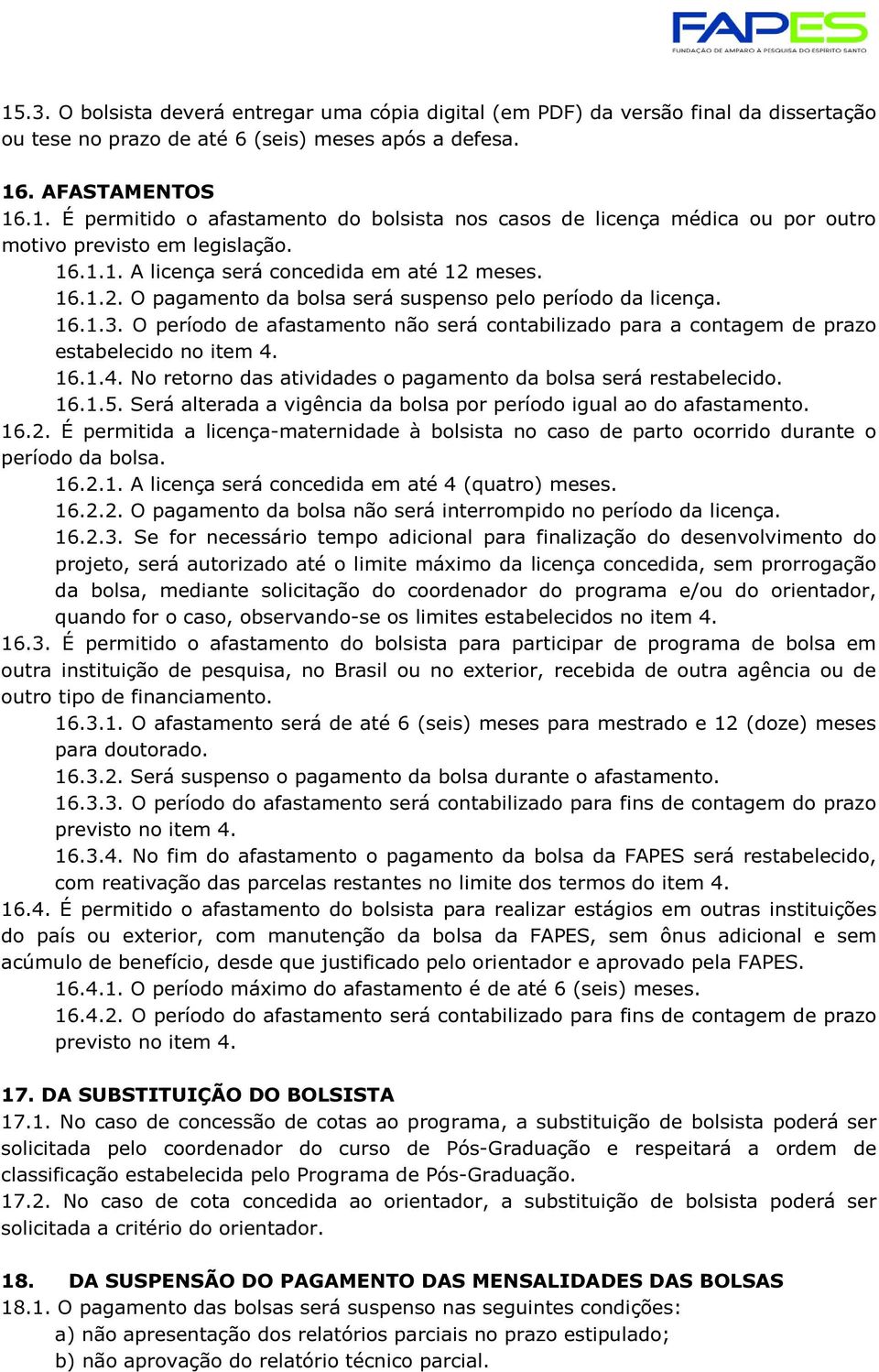 O período de afastamento não será contabilizado para a contagem de prazo estabelecido no item 4. 16.1.4. No retorno das atividades o pagamento da bolsa será restabelecido. 16.1.5.