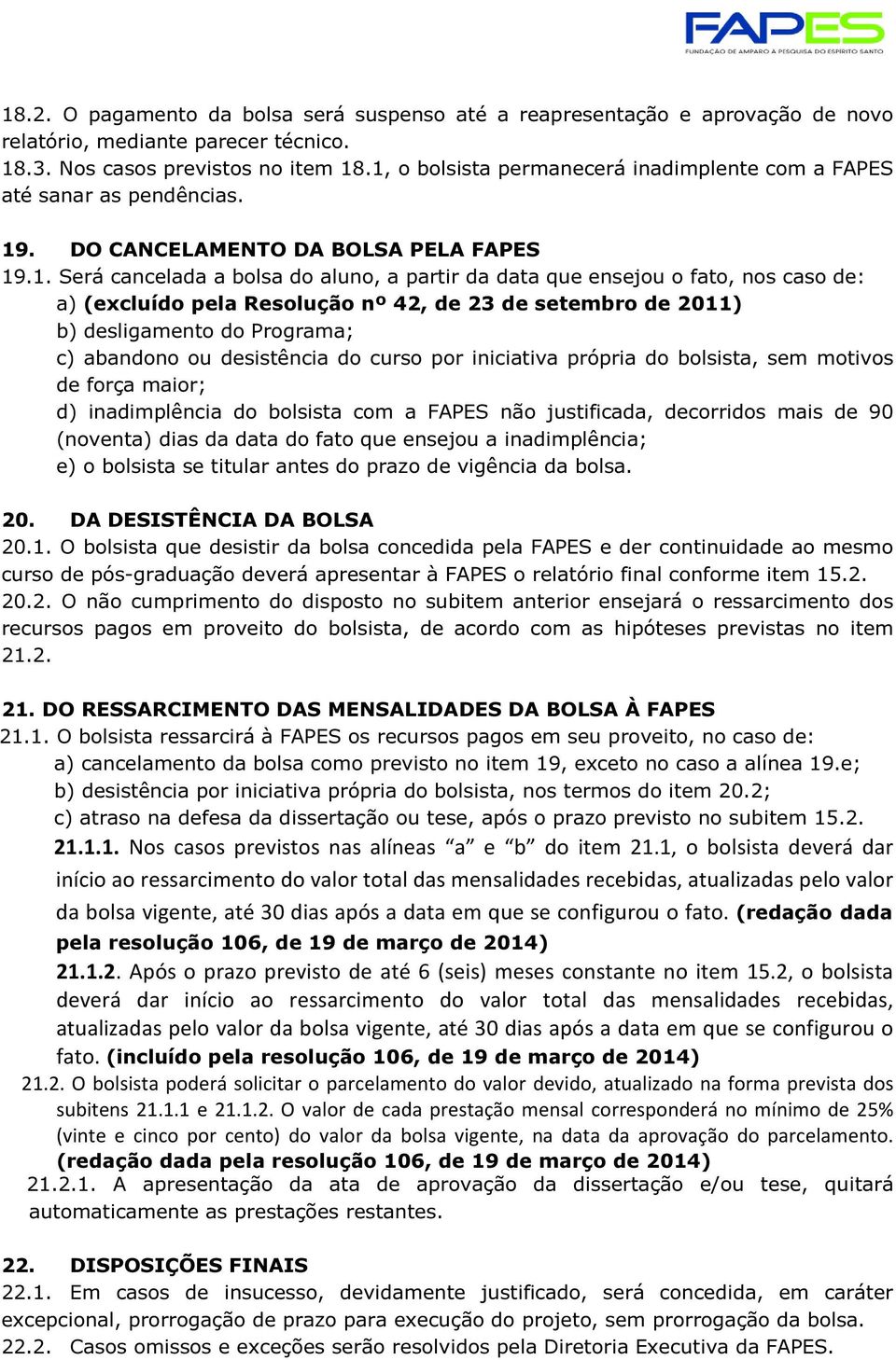 caso de: a) (excluído pela Resolução nº 42, de 23 de setembro de 2011) b) desligamento do Programa; c) abandono ou desistência do curso por iniciativa própria do bolsista, sem motivos de força maior;