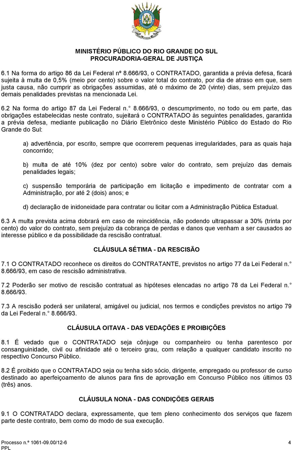 assumidas, até o máximo de 20 (vinte) dias, sem prejuízo das demais penalidades previstas na mencionada Lei. 6.2 Na forma do artigo 87