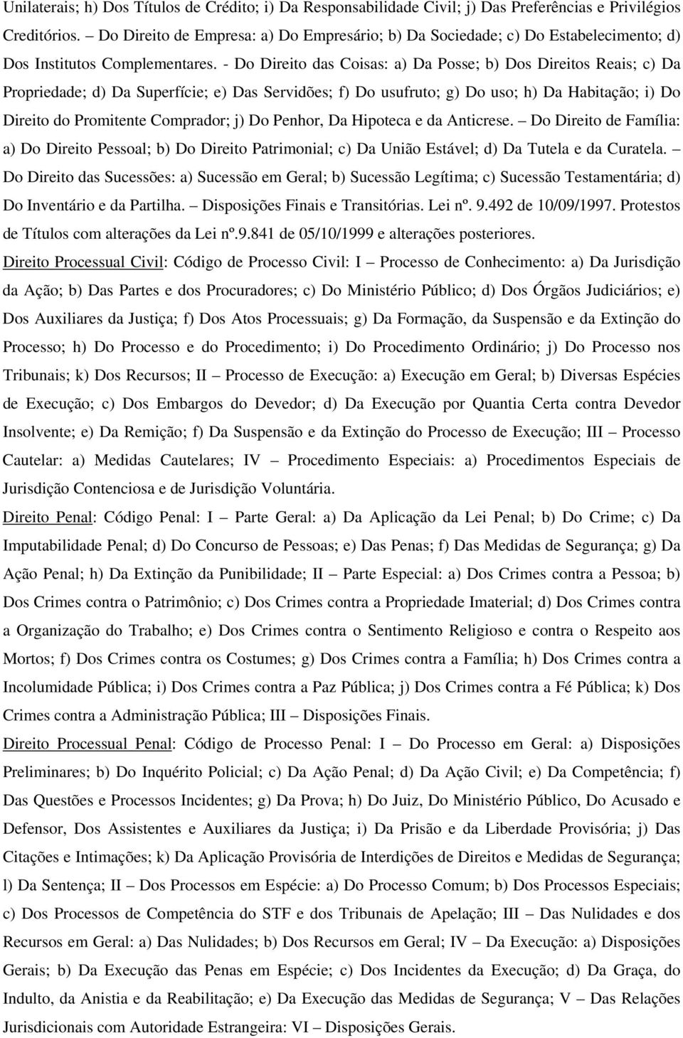 - Do Direito das Coisas: a) Da Posse; b) Dos Direitos Reais; c) Da Propriedade; d) Da Superfície; e) Das Servidões; f) Do usufruto; g) Do uso; h) Da Habitação; i) Do Direito do Promitente Comprador;