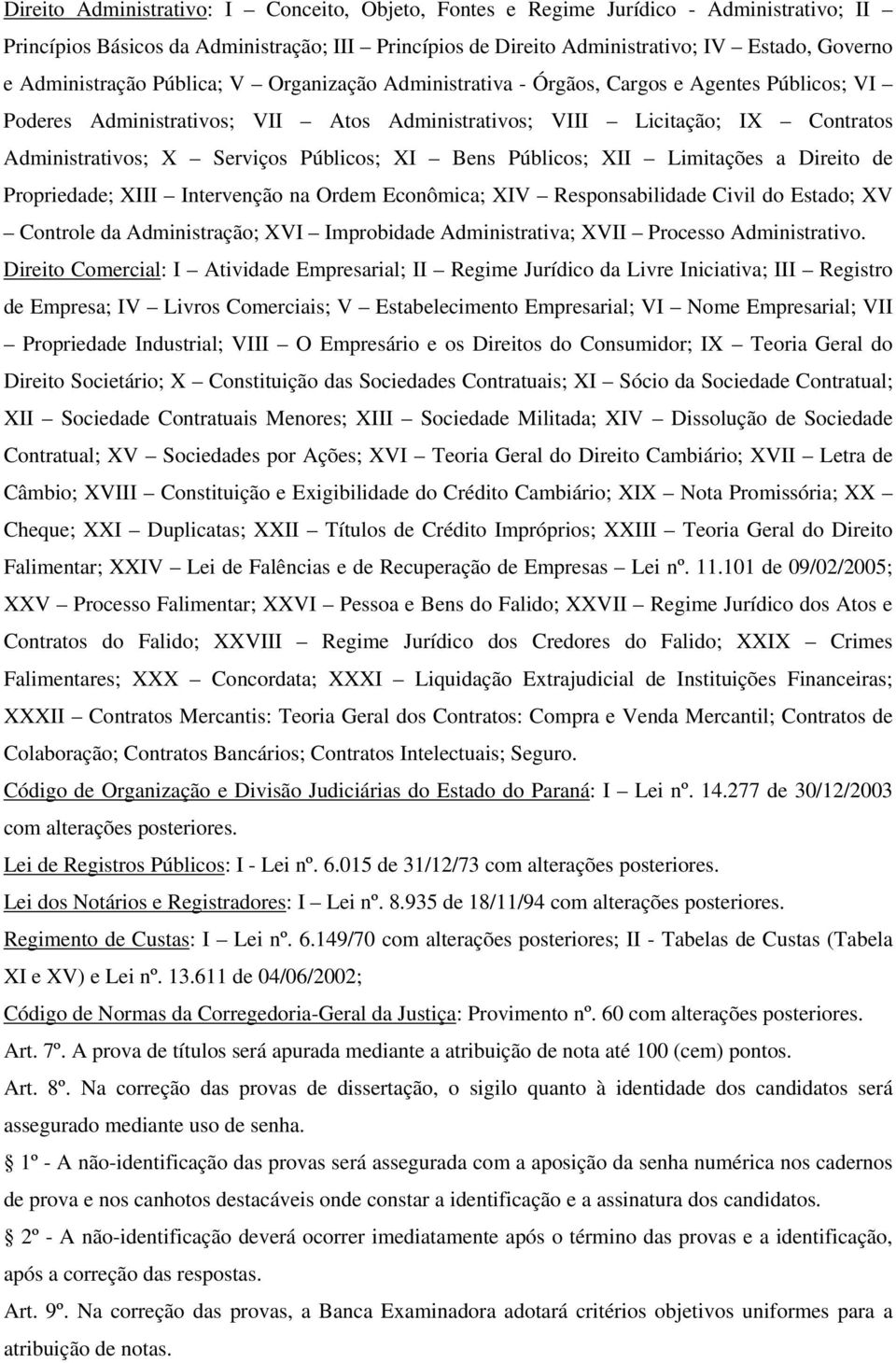 Públicos; XI Bens Públicos; XII Limitações a Direito de Propriedade; XIII Intervenção na Ordem Econômica; XIV Responsabilidade Civil do Estado; XV Controle da Administração; XVI Improbidade