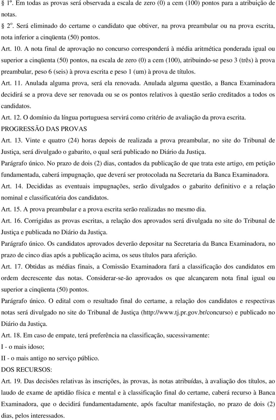 A nota final de aprovação no concurso corresponderá à média aritmética ponderada igual ou superior a cinqüenta (50) pontos, na escala de zero (0) a cem (100), atribuindo-se peso 3 (três) à prova