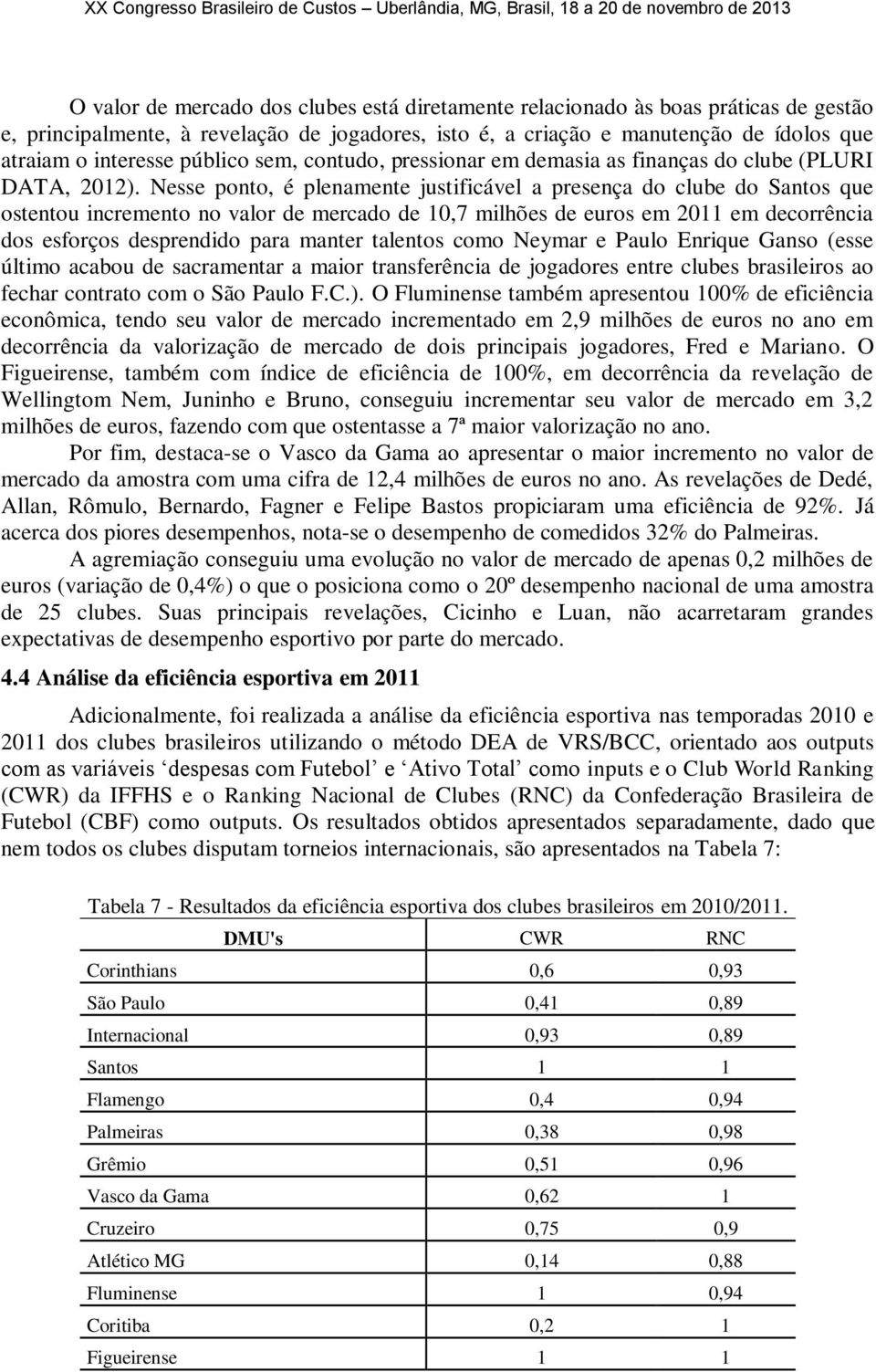 Nesse ponto, é plenamente justificável a presença do clube do Santos que ostentou incremento no valor de mercado de 10,7 milhões de euros em 2011 em decorrência dos esforços desprendido para manter