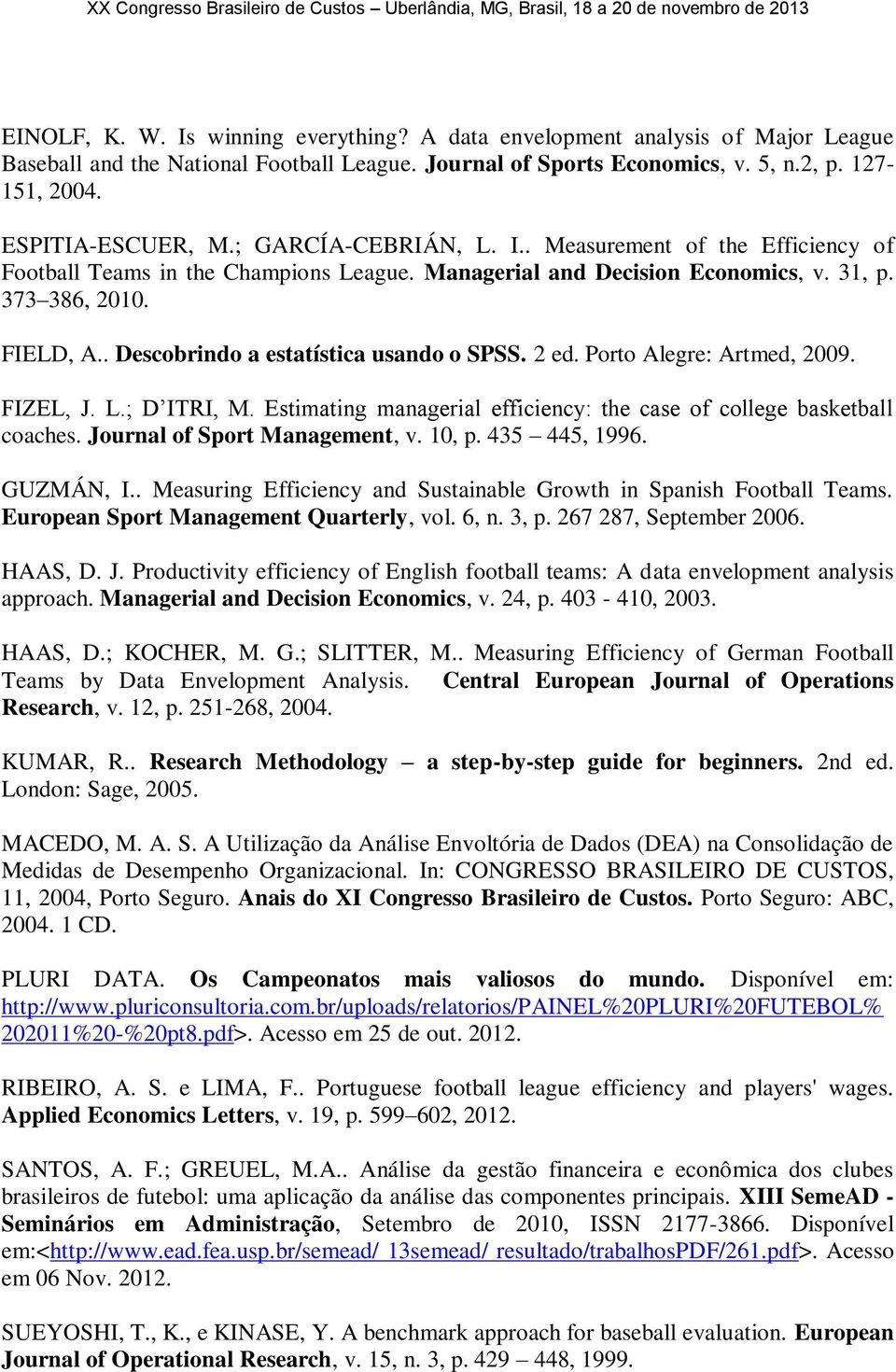 . Descobrindo a estatística usando o SPSS. 2 ed. Porto Alegre: Artmed, 2009. FIZEL, J. L.; D ITRI, M. Estimating managerial efficiency: the case of college basketball coaches.