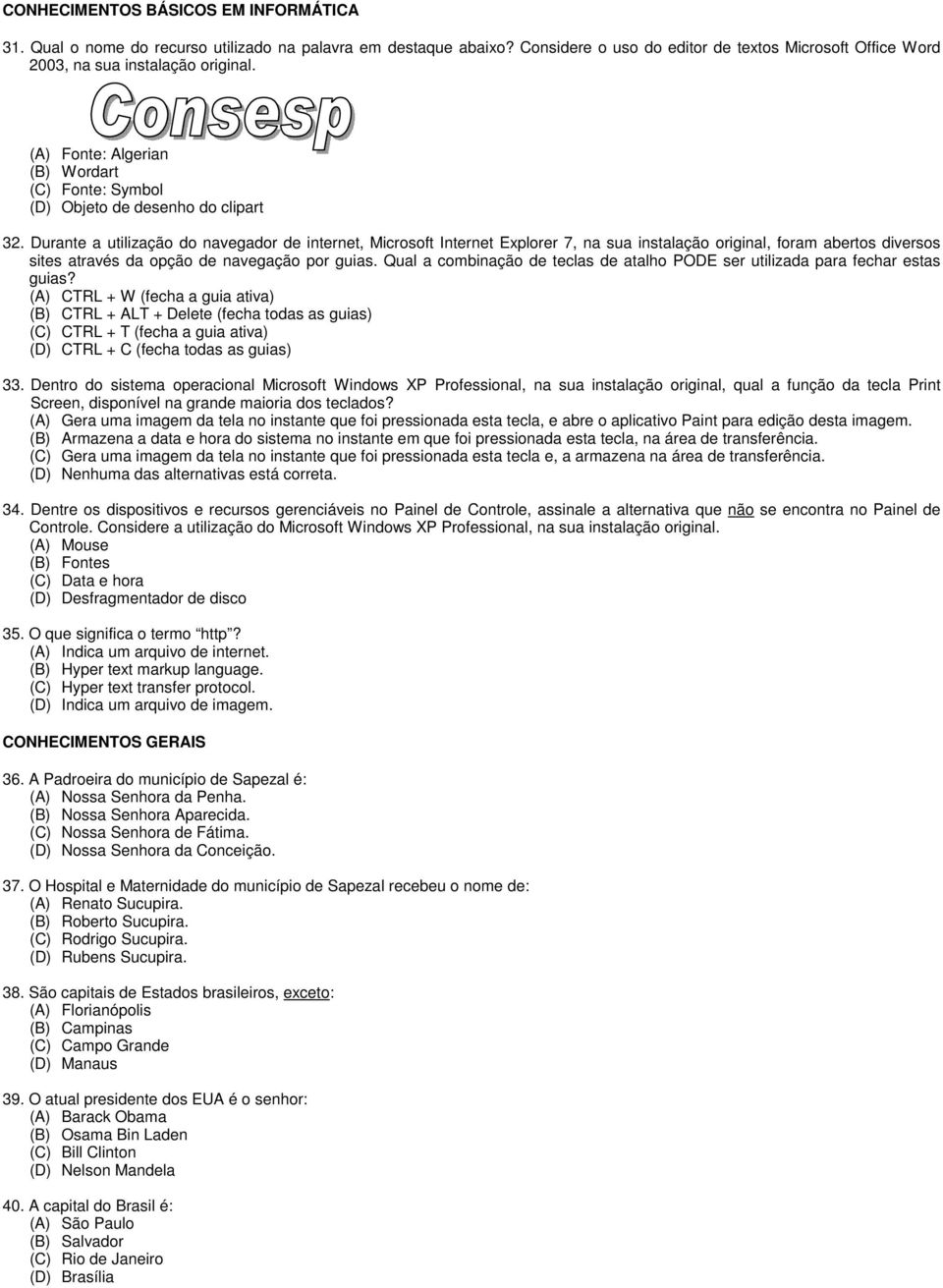 Durante a utilização do navegador de internet, Microsoft Internet Explorer 7, na sua instalação original, foram abertos diversos sites através da opção de navegação por guias.