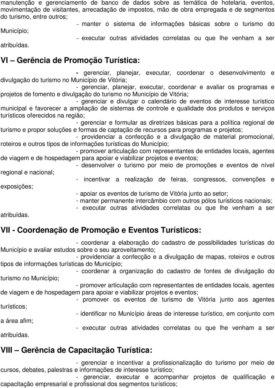 executar, coordenar o desenvolvimento e divulgação do turismo no Município de Vitória; - gerenciar, planejar, executar, coordenar e avaliar os programas e projetos de fomento e divulgação do turismo