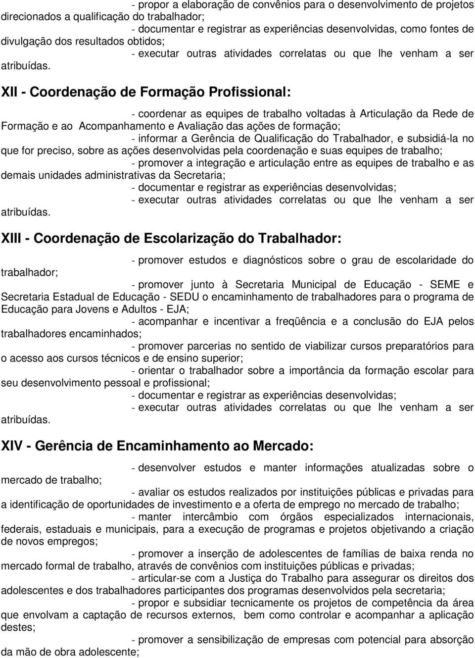 ações desenvolvidas pela coordenação e suas equipes de trabalho; - promover a integração e articulação entre as equipes de trabalho e as demais unidades administrativas da Secretaria; XIII -