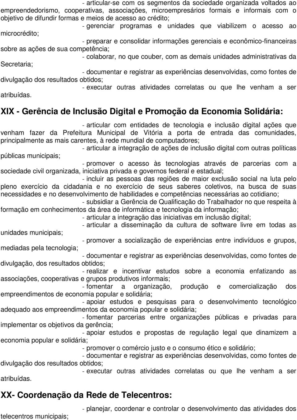 - colaborar, no que couber, com as demais unidades administrativas da Secretaria; XIX - Gerência de Inclusão Digital e Promoção da Economia Solidária: - articular com entidades de tecnologia e