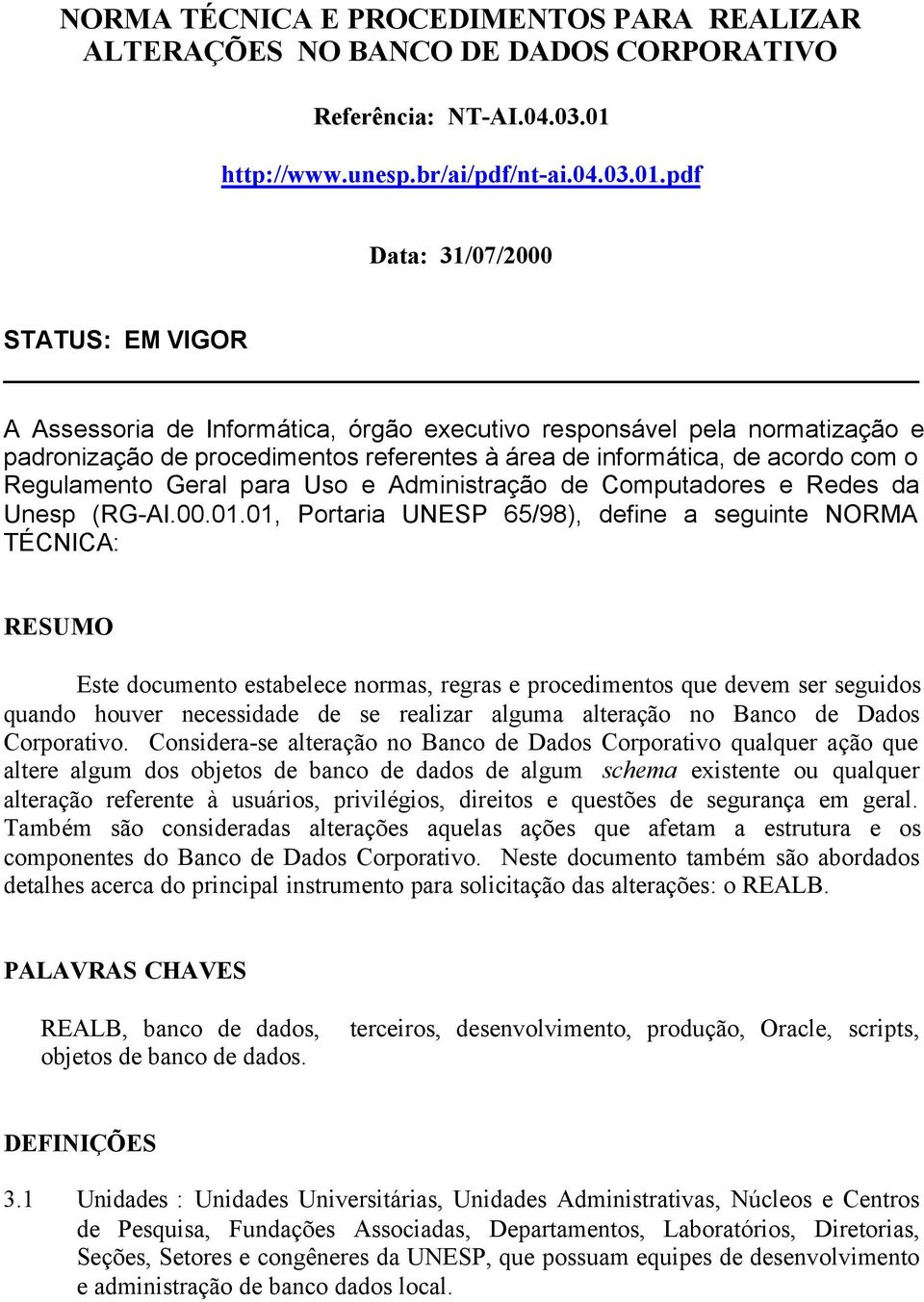 pdf Data: 31/07/2000 STATUS: EM VIGOR A Assessoria de Informática, órgão executivo responsável pela normatização e padronização de procedimentos referentes à área de informática, de acordo com o