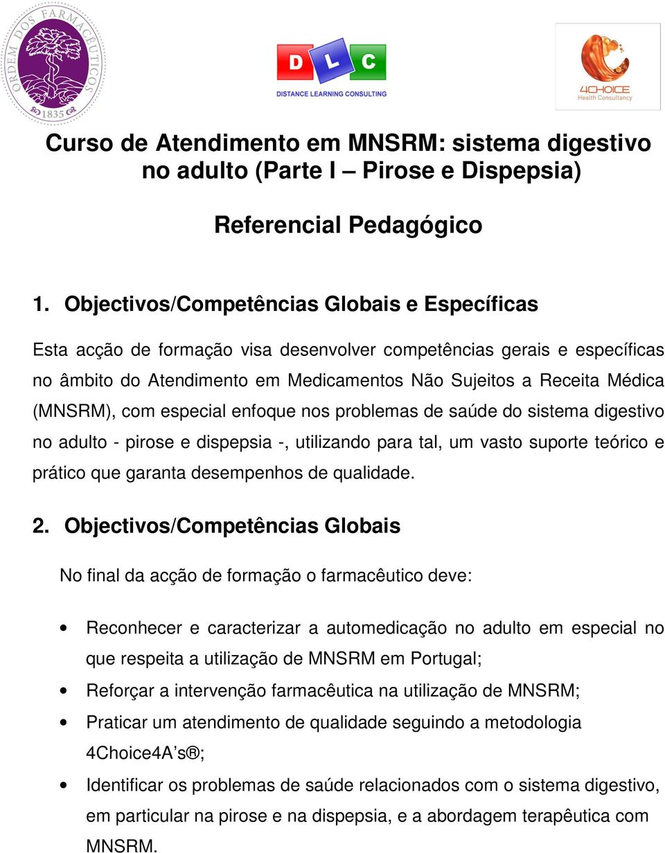 com especial enfoque nos problemas de saúde do sistema digestivo no adulto - pirose e dispepsia -, utilizando para tal, um vasto suporte teórico e prático que garanta desempenhos de qualidade. 2.