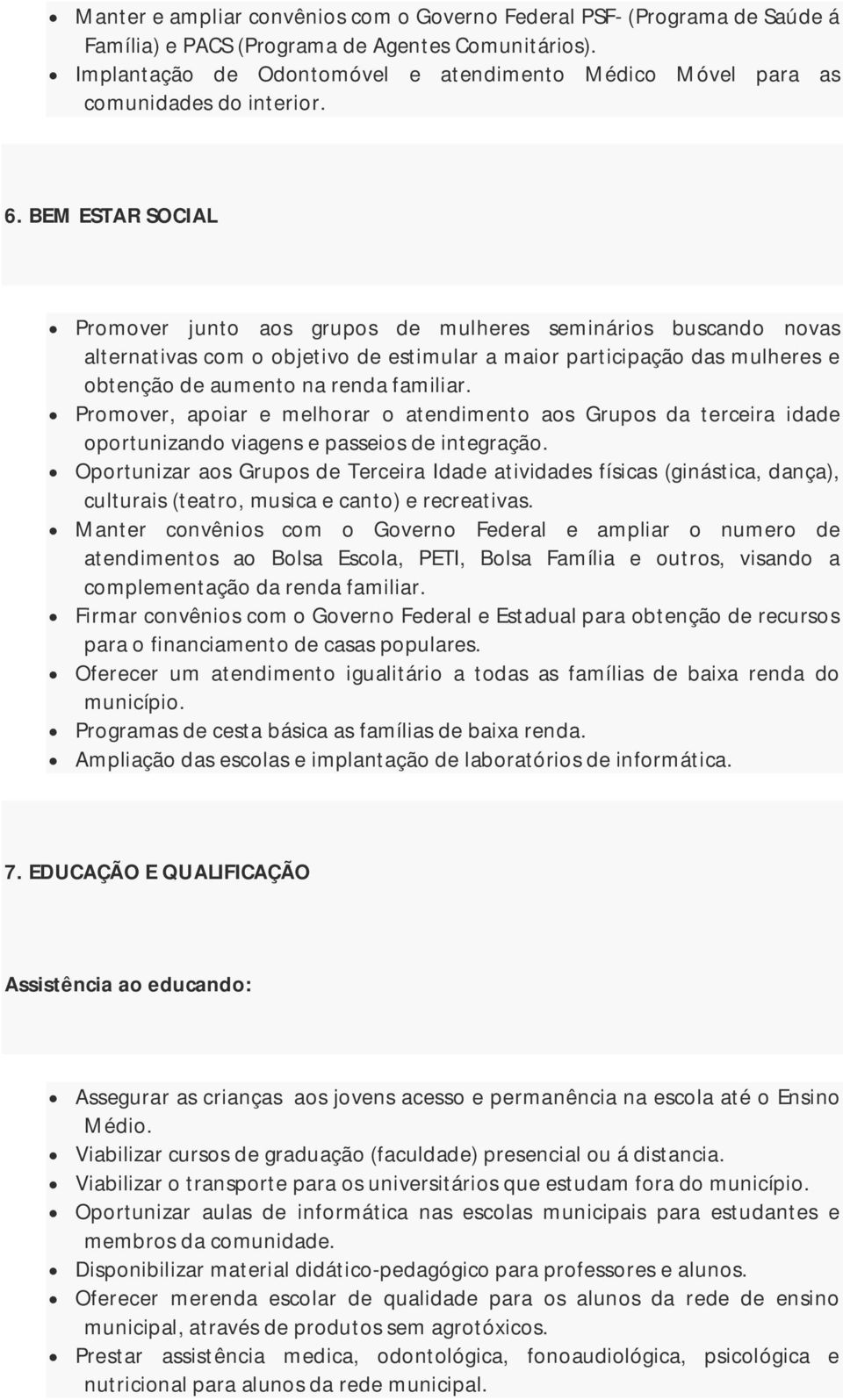 BEM ESTAR SOCIAL Promover junto aos grupos de mulheres seminários buscando novas alternativas com o objetivo de estimular a maior participação das mulheres e obtenção de aumento na renda familiar.