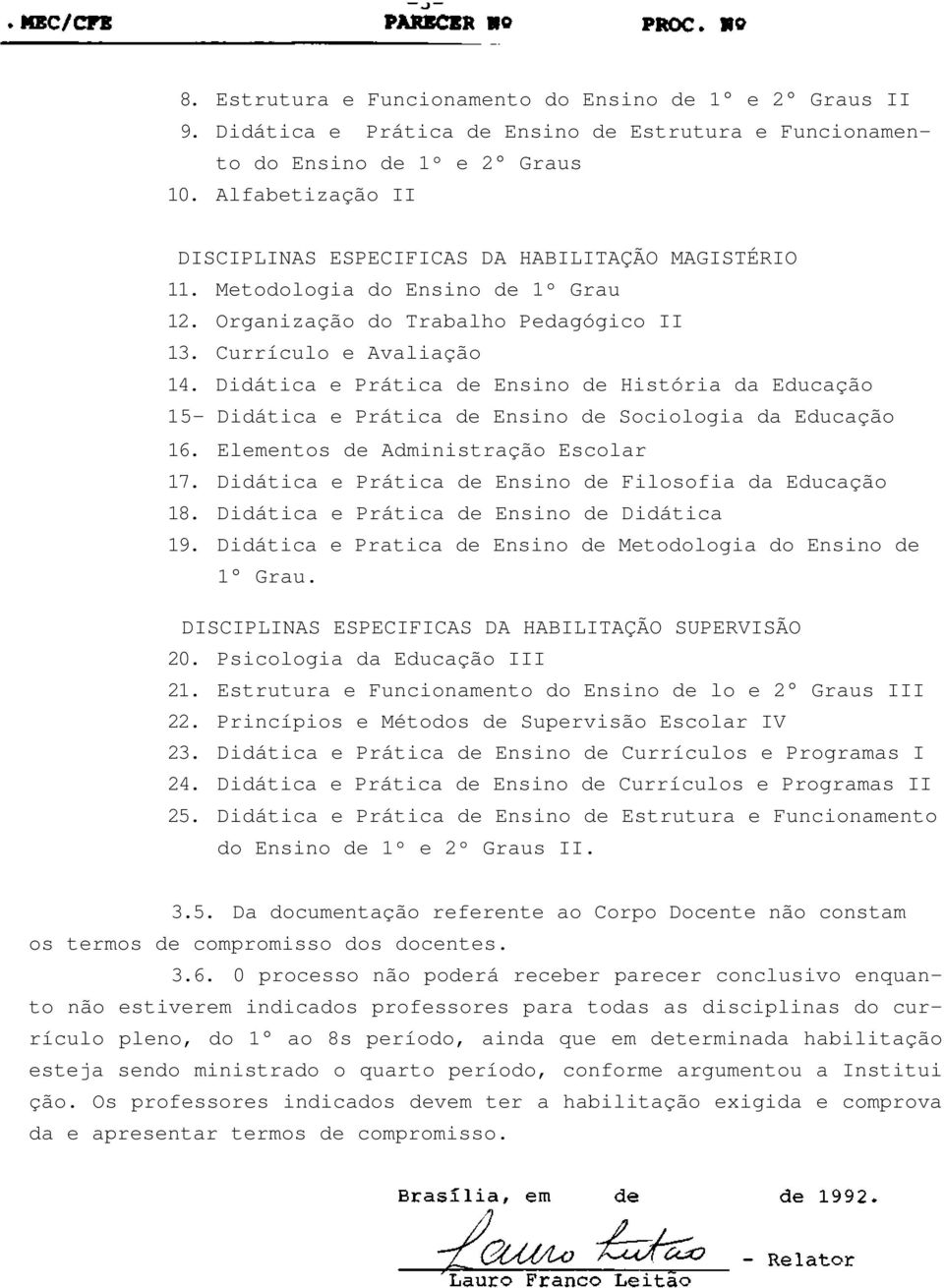 Didática e Prática de Ensino de História da Educação 15- Didática e Prática de Ensino de Sociologia da Educação 16. Elementos de Administração Escolar 17.