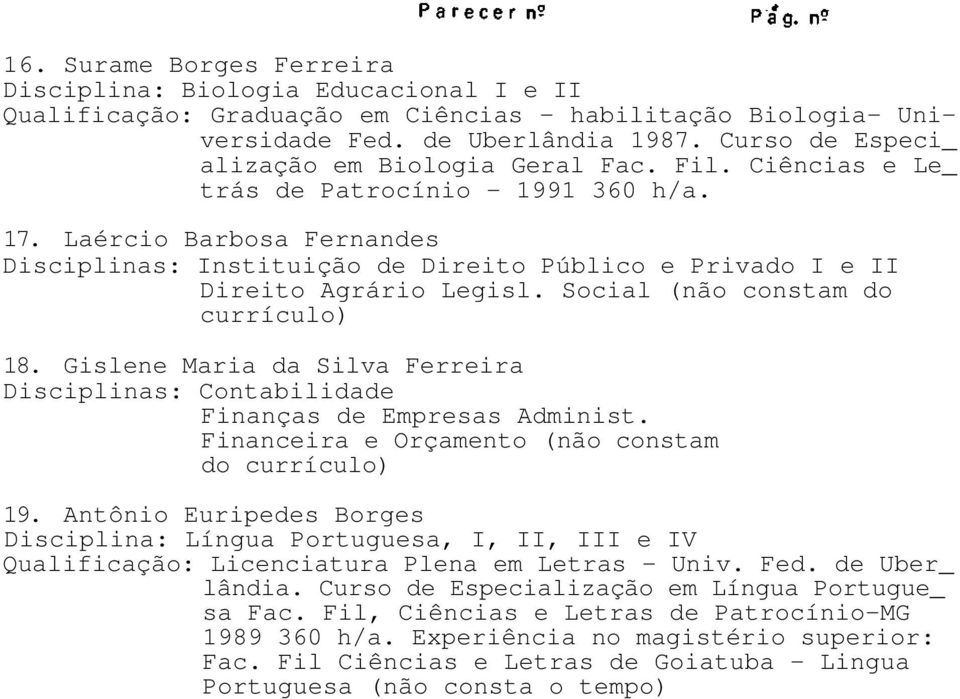 Laércio Barbosa Fernandes Disciplinas: Instituição de Direito Público e Privado I e II Direito Agrário Legisl. Social (não constam do currículo) 18.