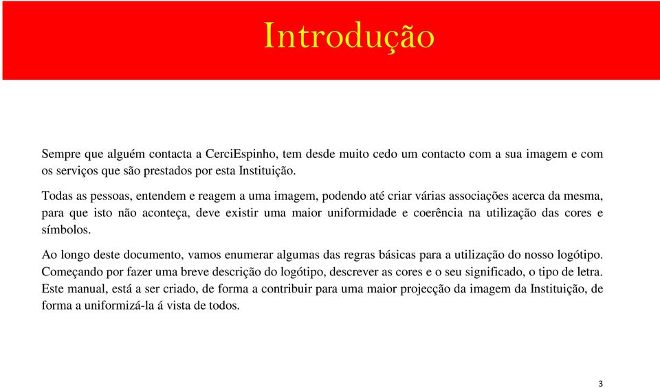 utilização das cores e símbolos. Ao longo deste documento, vamos enumerar algumas das regras básicas para a utilização do nosso logótipo.